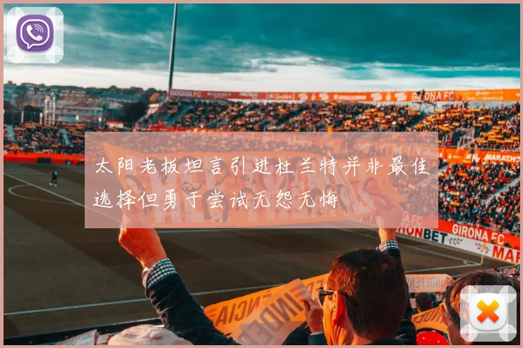 太阳老板坦言引进杜兰特并非最佳选择但勇于尝试无怨无悔